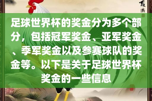 足球世界杯的奖金分为多个部分，包括冠军奖金、亚军奖金、季军奖金以及参赛球队的奖金等。以下是关于足球世界杯奖金的一些信息眉山市正发家政服务有限公司