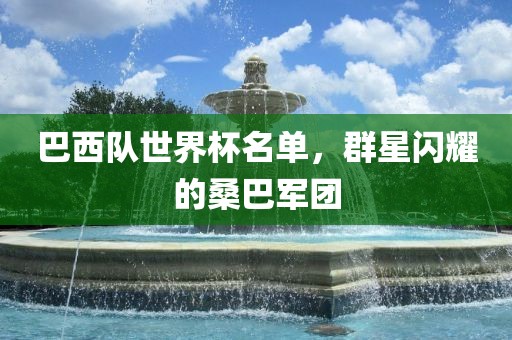巴西队世界杯名单，群星闪耀的桑巴军团