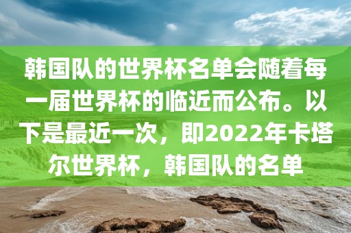 韩国队的世界杯名单会随着每一届世界杯的临近而公布。以下是最近一次，即2022年卡塔尔世界杯，韩国队的名单