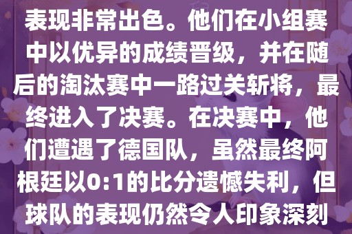 在2014年世界杯中，阿根廷的表现非常出色。他们在小组赛中以优异的成绩晋级，并在随后的淘汰赛中一路过关斩将，最终进入了决赛。在决赛中，他们遭遇了德国队，虽然最终阿根廷以0:1的比分遗憾失利，但球队的表现仍然令人印象深刻。眉山市正发家政服务有限公司