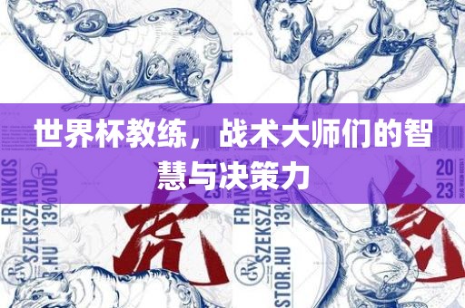 世界杯教练，战术大师们的智慧与决策力