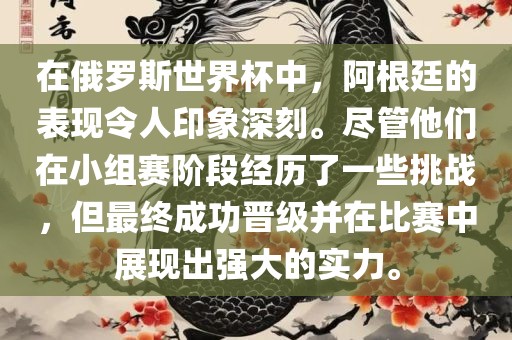 在俄罗斯世界杯中，阿根廷的表现令人印象深刻。尽管他们在小组赛阶段经历了一些挑战，但最终成功晋级并在比赛中展现出强大的实力。眉山市正发家政服务有限公司