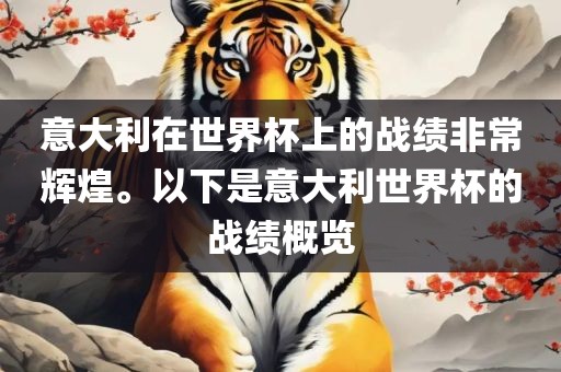 意大利在世界杯上的战绩非常辉煌。以下是意大利世界杯的战绩概览眉山市正发家政服务有限公司