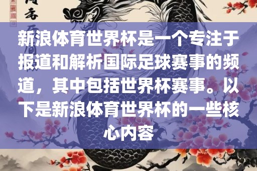 新浪体育世界杯是一个专注于报道和解析国际足球赛事的频道，其中包括世界杯赛事。以下是新浪体育世界杯的一些核心内容眉山市正发家政服务有限公司