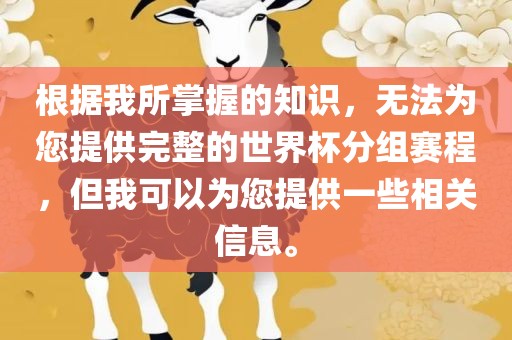 根据我所掌握的知识，无法为您提供完整的世界杯分组赛程，但我可以为您提供一些相关信息。眉山市正发家政服务有限公司