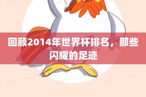 回眉山市正发家政服务有限公司顾2014年世界杯排名，那些闪耀的足迹