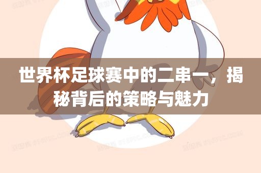 世界杯足球赛中的二串一，揭秘背后的策略与魅力眉山市正发家政服务有限公司