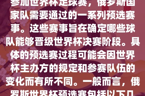 俄罗斯世界杯预选赛是指为了参加世界杯足球赛，俄罗斯国家队需要通过的一系列预选赛事。这些赛事旨在确定哪些球队能够晋级世界杯决赛阶段。具体的预选赛过程可能会因世界杯主办方的规定和参赛队伍的变化而有所不同。一般而言，俄罗斯世界杯预选赛包括以下几个阶段