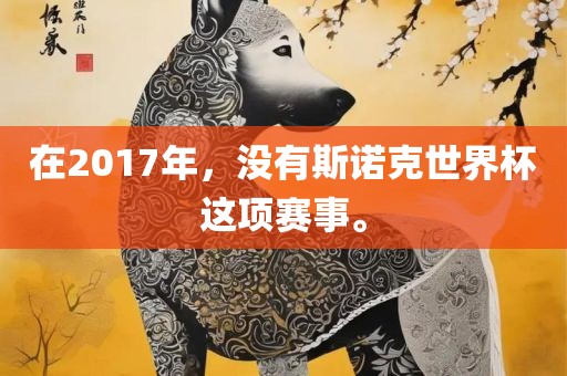 在2017年，没有斯诺克世界杯这项赛事。眉山市正发家政服务有限公司