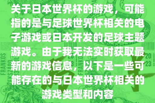 关于日本世界杯的游戏，可能指的是与足球世界杯相关的电子游戏或日本开发的足球主题游戏。由于我无法实时获取最新的游戏信息，以下是一些可能存在的与日本世界杯相关的游戏类型和内容眉山市正发家政服务有限公司