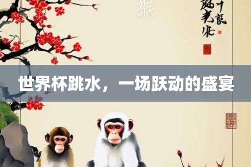 世界杯跳水眉山市正发家政服务有限公司，一场跃动的盛宴