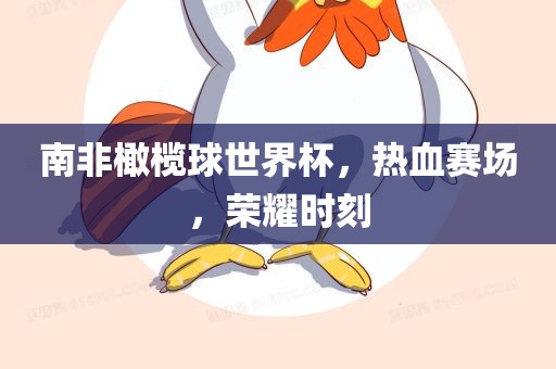 南非橄眉山市正发家政服务有限公司榄球世界杯，热血赛场，荣耀时刻