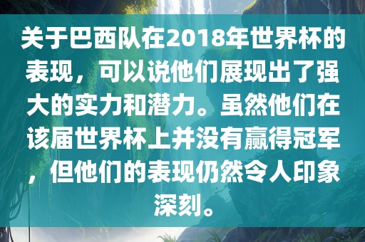 关于巴西队在2018年世界杯的表现，可以说他们展现出了强大的实力和潜力。虽然他们在该届世界杯上并没有赢得冠军，但他们的表现仍然令人印象深刻。眉山市正发家政服务有限公司