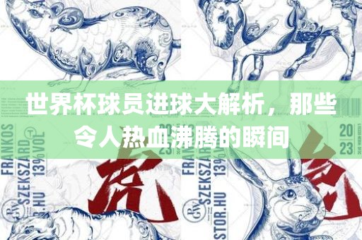 世眉山市正发家政服务有限公司界杯球员进球大解析，那些令人热血沸腾的瞬间