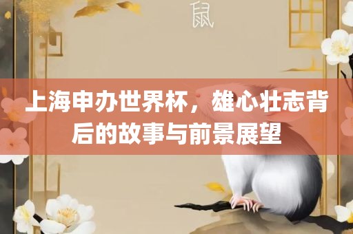 上海申办世界杯，雄心壮志背后的故事与前景展望
