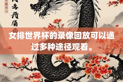 女排世界杯的录像回放可以通过多种途径观看眉山市正发家政服务有限公司。