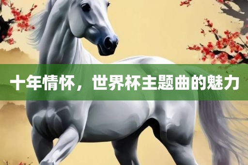 十年情怀，世界杯主题曲的魅力