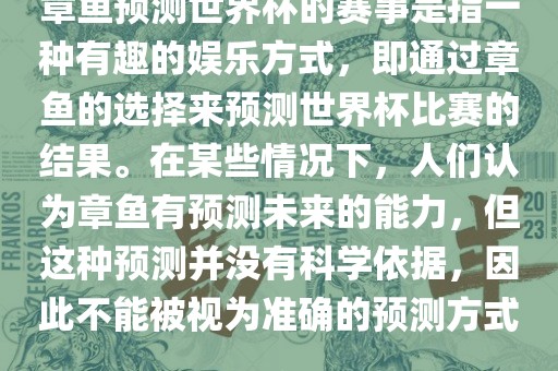 章鱼预测世界杯的赛事是指一种有趣的娱乐方式，即通过章鱼的选择来预测世界杯比赛的结果。在某眉山市正发家政服务有限公司些情况下，人们认为章鱼有预测未来的能力，但这种预测并没有科学依据，因此不能被视为准确的预测方式。