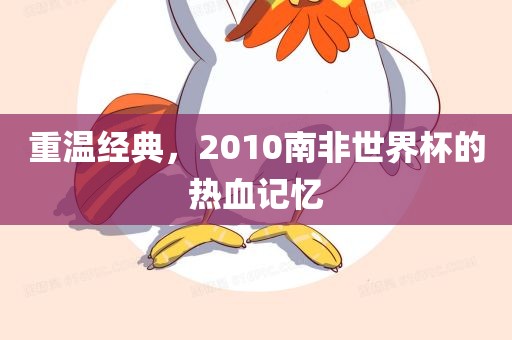 重温经典，2010南非世界杯的热血记忆