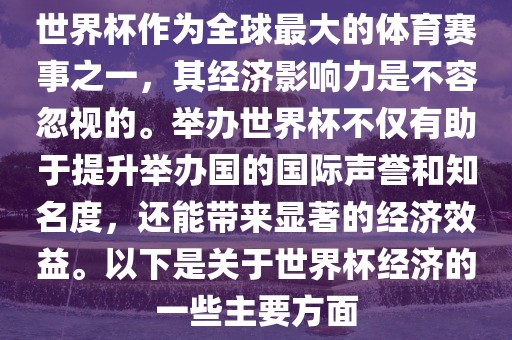 世界杯作为全球最大的体育赛事之一，其经济影响力是不容忽视的。举办世界杯不仅有助于提升举办国的国际声誉和知名度，还能带来显著的经济效益。以下是关于世界杯经济的一些主要方面眉山市正发家政服务有限公司