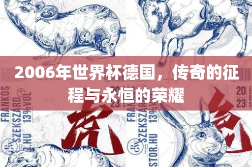 2006年世界杯德国，传奇的征程与永恒的荣耀