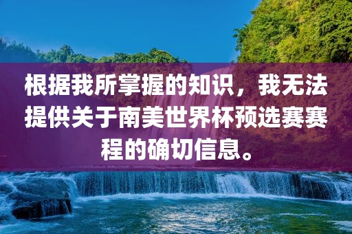 根据我所掌握的知识，我无法提供关于南美世界杯预选赛赛程的确切信息。