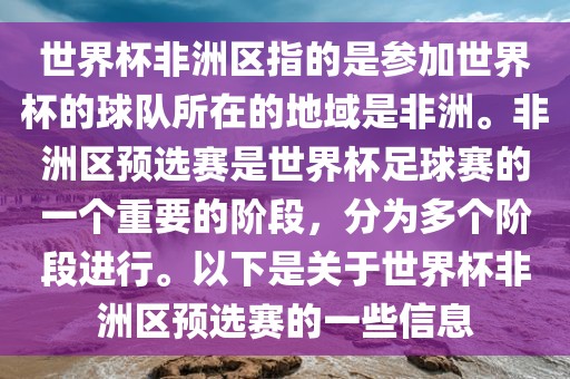 世界杯非洲区指的是参加世界杯的球队所在的地域是非洲。非洲区预选赛是世界杯足球赛的一个重要的阶段，分为多个阶段进行。以下是关于世界杯非洲区预选赛的一些信息眉山市正发家政服务有限公司