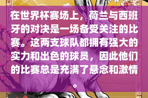 在世界杯赛场上，荷兰与西班牙的对决是一场备受关注的比赛。这两支球队都拥有强大的实力和出色的球员，因此他们的比赛总是充满了悬念和激情。眉山市正发家政服务有限公司