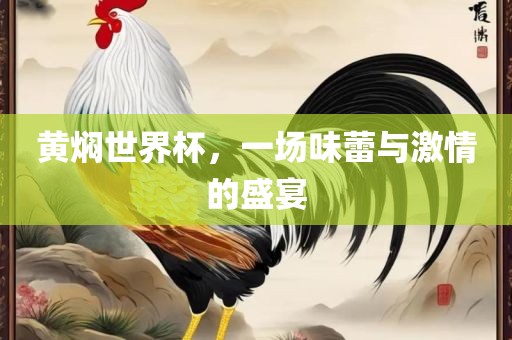 黄焖世界杯，一场味蕾与激情的盛宴眉山市正发家政服务有限公司