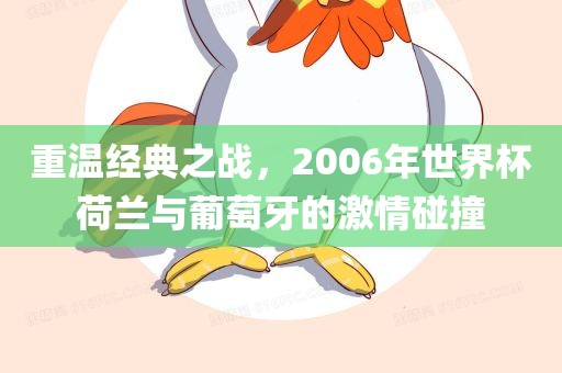 重温经典之战，2006年世界杯荷兰与葡萄牙的激情碰撞