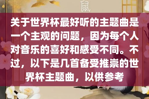 关于世界杯最好听的主题曲是一个主观的问题，因为每个人对音乐的喜好和感受不同。不过，以下是几首备受推崇的世界杯主题曲，以供参考眉山市正发家政服务有限公司