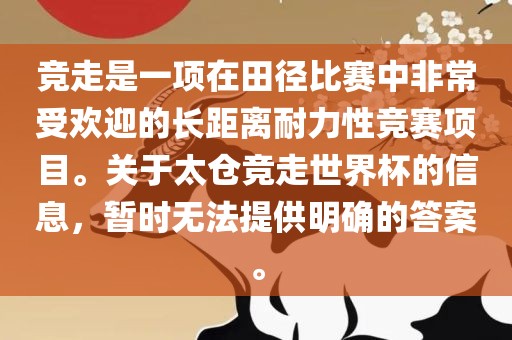 竞走是一项在田径比赛中非常受欢迎的长距离耐力性竞赛项目。关于太仓竞走世界杯的信息，暂时无法提供明确的答案。眉山市正发家政服务有限公司