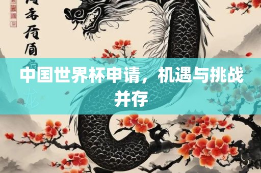 中国世界杯申请，机遇与挑战并存眉山市正发家政服务有限公司
