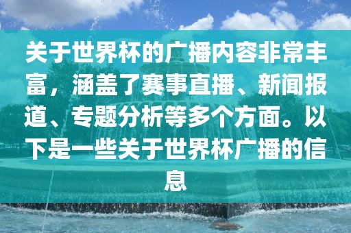 关于世界杯的广播内容非常丰富，涵盖了赛事直播、新闻报道、专题分析等多个方面。以下是一些关于世界杯广播的信息眉山市正发家政服务有限公司