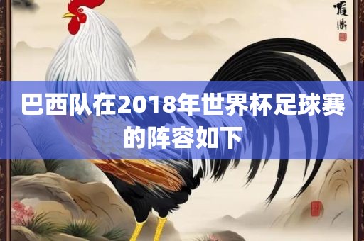 巴西队在2018年世界杯足球赛的阵容如下眉山市正发家政服务有限公司