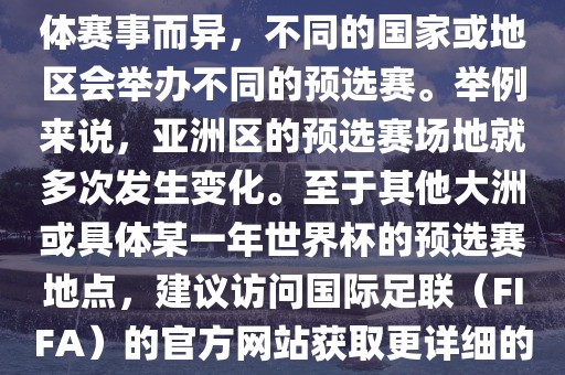 世界杯预选赛的举办地点因具体赛事而异，不同的国家或地区会举办不同的预选赛。举例来说，亚洲区的预选赛场地就多次发生变化。至于其他大洲或具体某一年世界杯的预选赛地点，建议访问国际足联（FIFA）的官方网站获取更详细的信息。眉山市正发家政服务有限公司