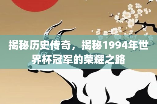揭秘历史传奇，揭秘1994年世界杯冠军的荣耀之路