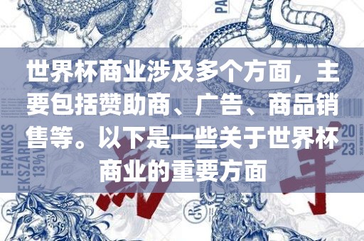 世界杯商业涉及多个方面，主要包括赞助商、广告、商品销售等。以下是一些关于世界杯商业的重要方面眉山市正发家政服务有限公司