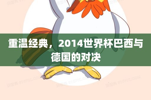 重温经典，2014世界杯巴西与德国眉山市正发家政服务有限公司的对决