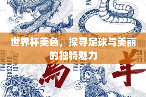 世界杯美色，探寻足球与美丽的独特魅力眉山市正发家政服务有限公司