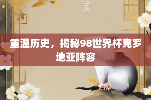 重温历史，揭秘98世界杯克罗地亚阵容