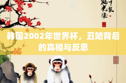韩国2002年世界杯，丑陋背后的真相与反思