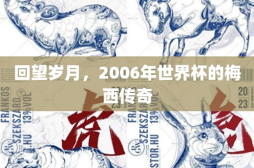 回望岁月，2006年世界杯的梅西传奇