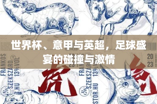 世界杯、意甲与英超，足球盛宴的碰撞与激情眉山市正发家政服务有限公司