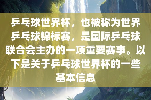 乒乓球世界杯，也被称为世界乒乓球锦标赛，是国际乒乓球联合会主办的一项重要赛事。以下是关于乒乓球世界杯的一些基本信息