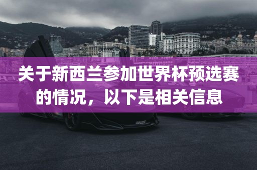 关于新西兰参加世界杯预选赛的情况，以下是相关信息眉山市正发家政服务有限公司