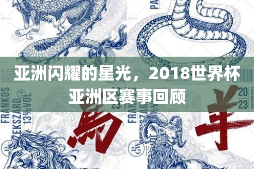 亚洲闪耀的星光，2018世界杯亚洲区赛事回顾眉山市正发家政服务有限公司