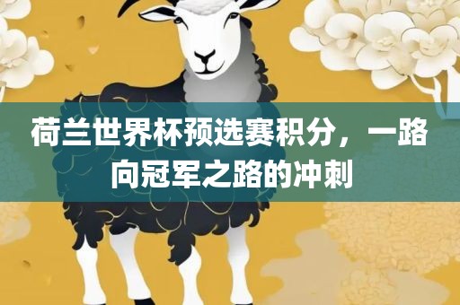 荷兰眉山市正发家政服务有限公司世界杯预选赛积分，一路向冠军之路的冲刺