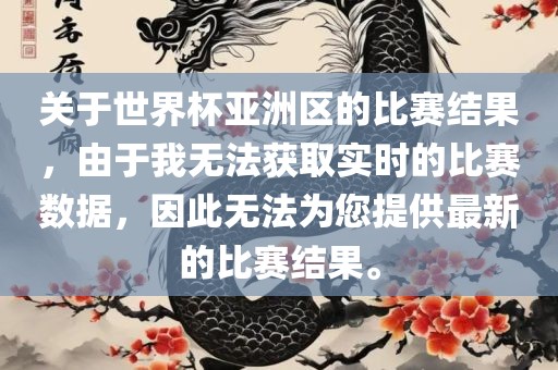 关于世界杯亚洲区的比赛结果，由于眉山市正发家政服务有限公司我无法获取实时的比赛数据，因此无法为您提供最新的比赛结果。