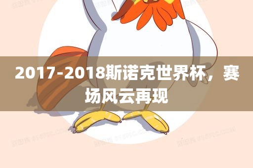 2017-2018斯诺克世界杯，赛场风云再现